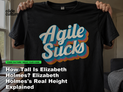 Code Culture blog banner for How Tall Is Elizabeth Holmes? Elizabeth Holmes's Real Height Explained, featuring a agile suck developer t-shirt.