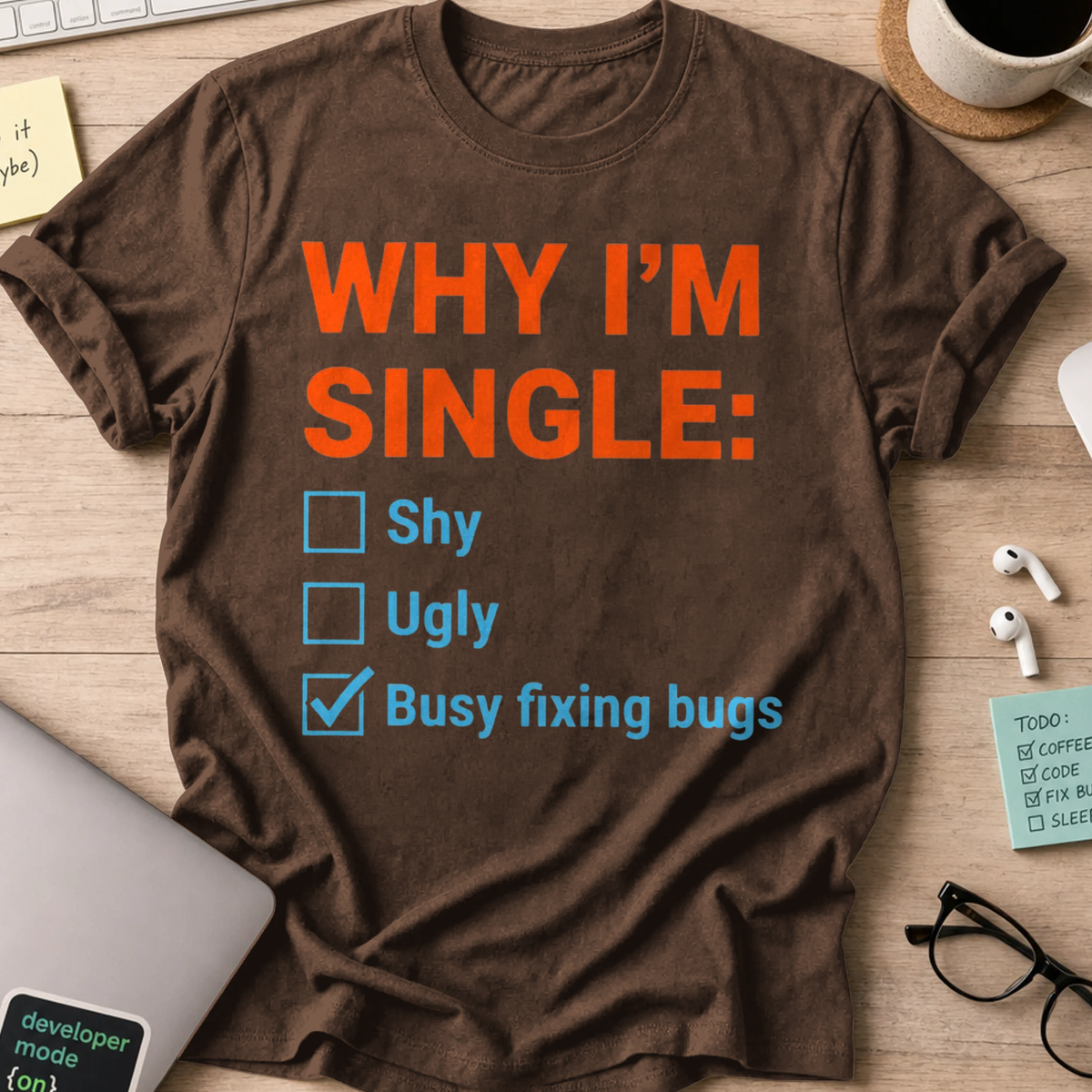 Why I'm Single Busy Fixing Bugs Shirt - Dark Chocolate