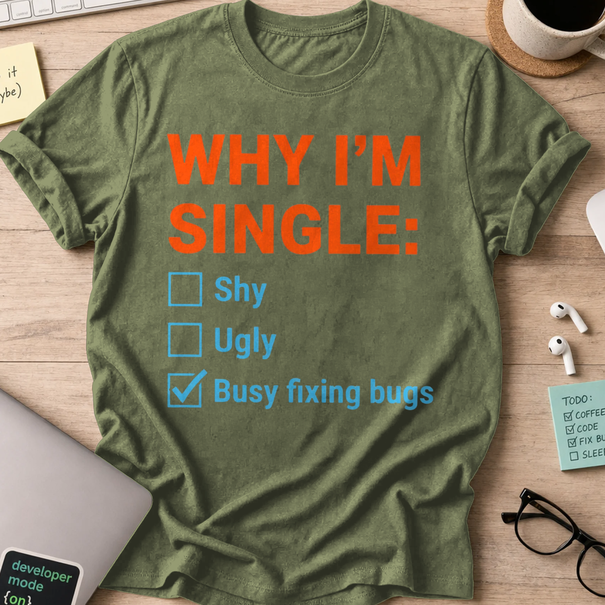 Why I'm Single Busy Fixing Bugs Shirt - Military Green