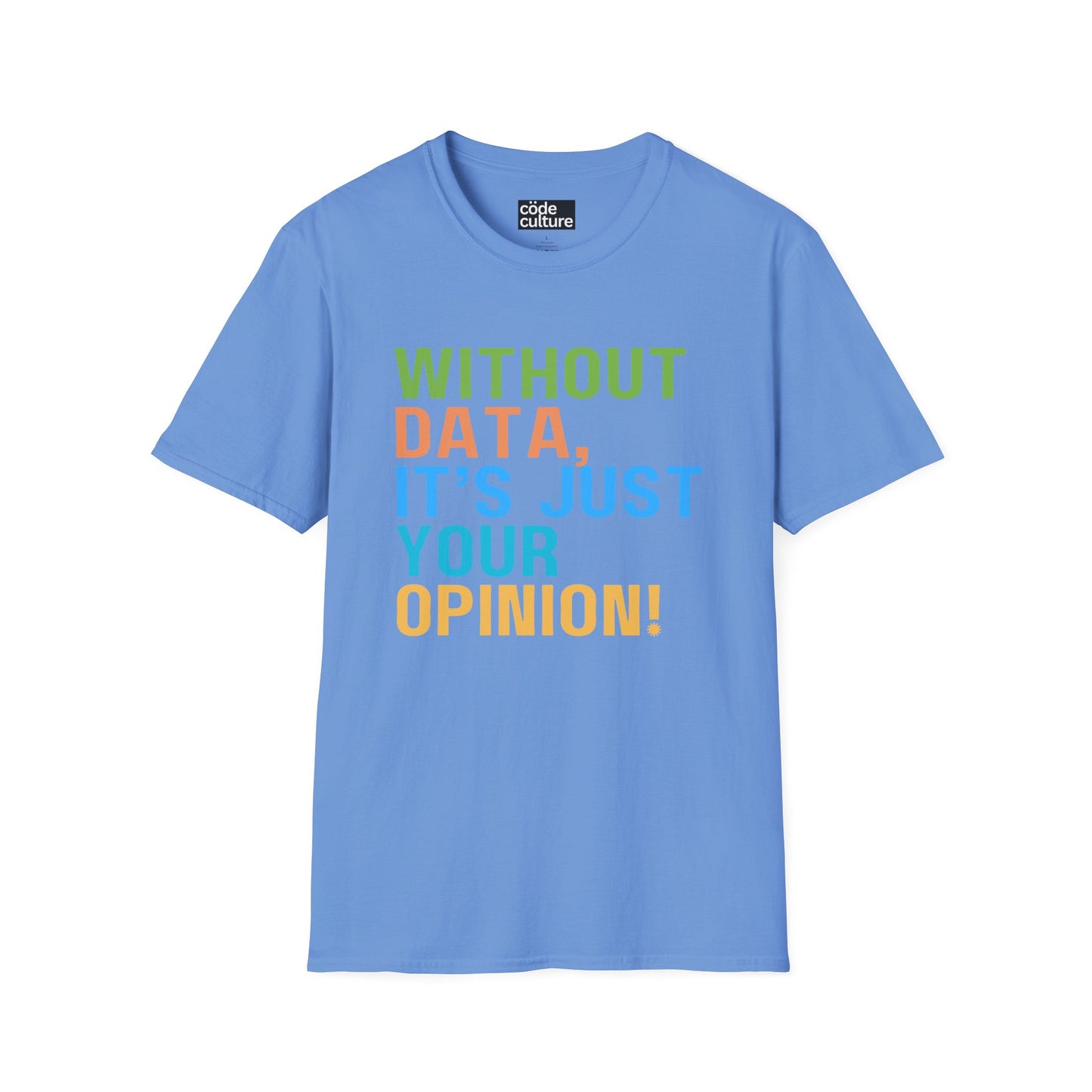 Without data, its just your opinion shirt