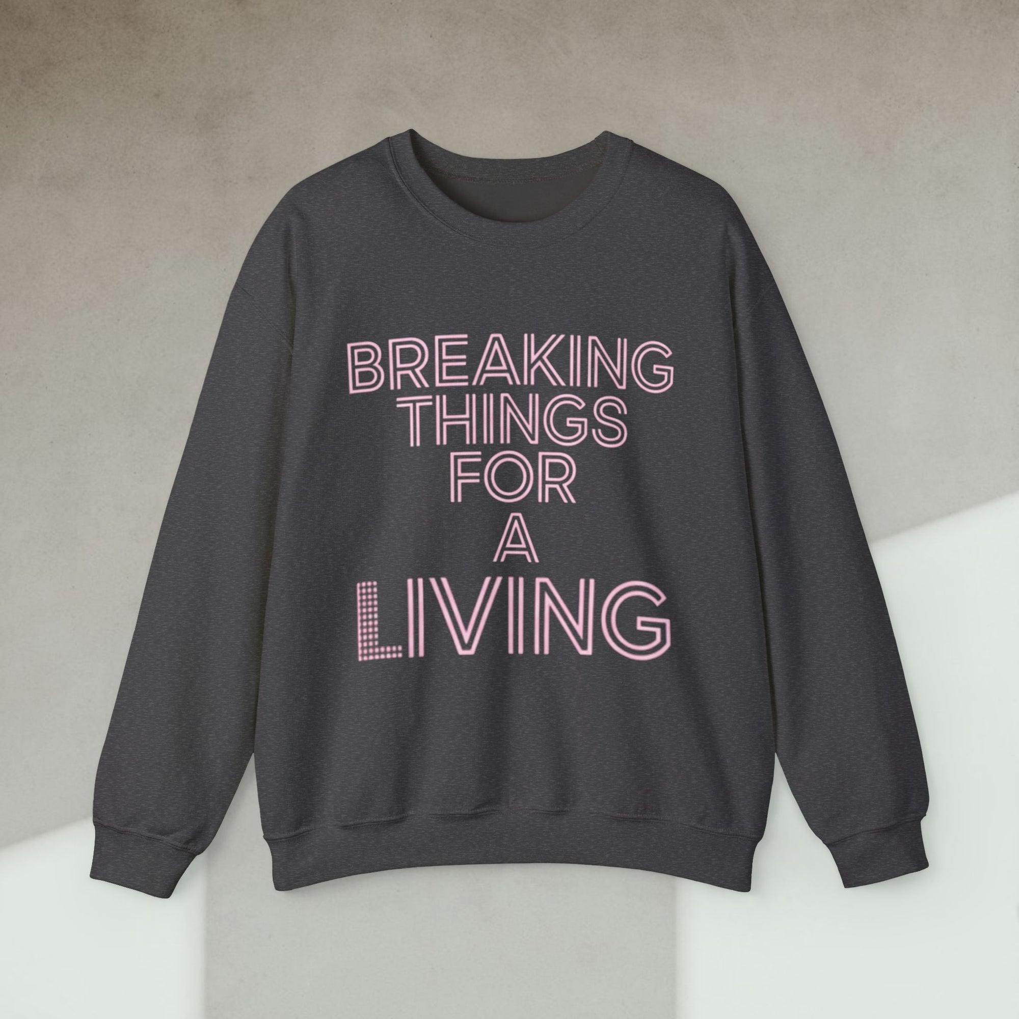 breaking things for a living sweatshirt
