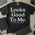 Looks Good To Me Shirt in Black, Comfort Colors 1717 tee flat lay