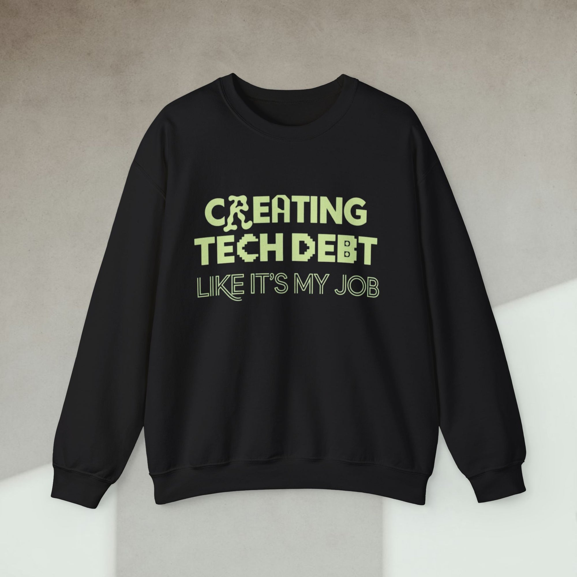 creating tech debt like it's my job sweatshirt