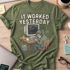 It Worked Yesterday Shirt — Military Green