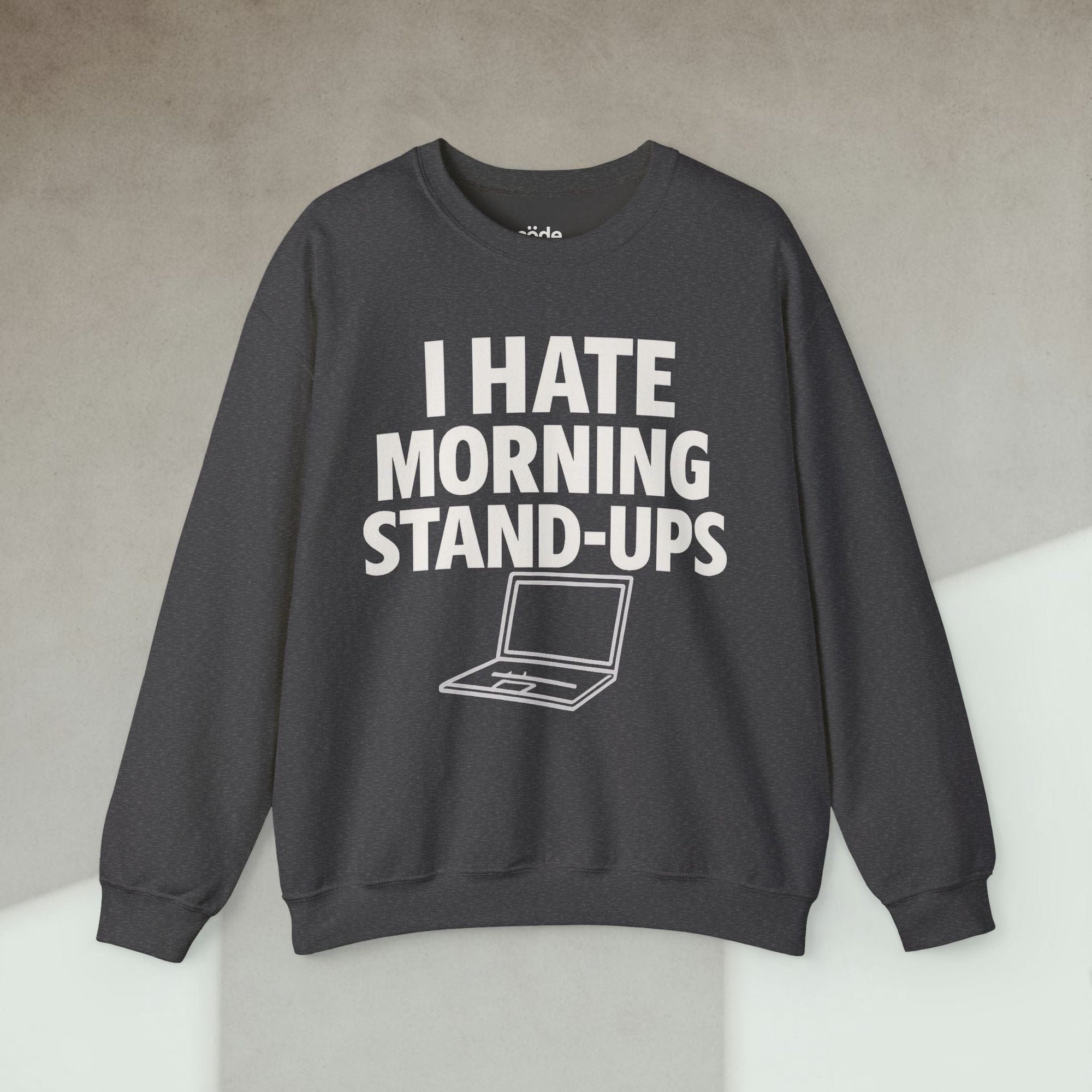 i hate morning stand ups Sweatshirt
