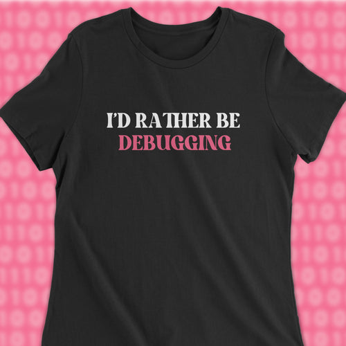 id rather be debugging woman shirt
