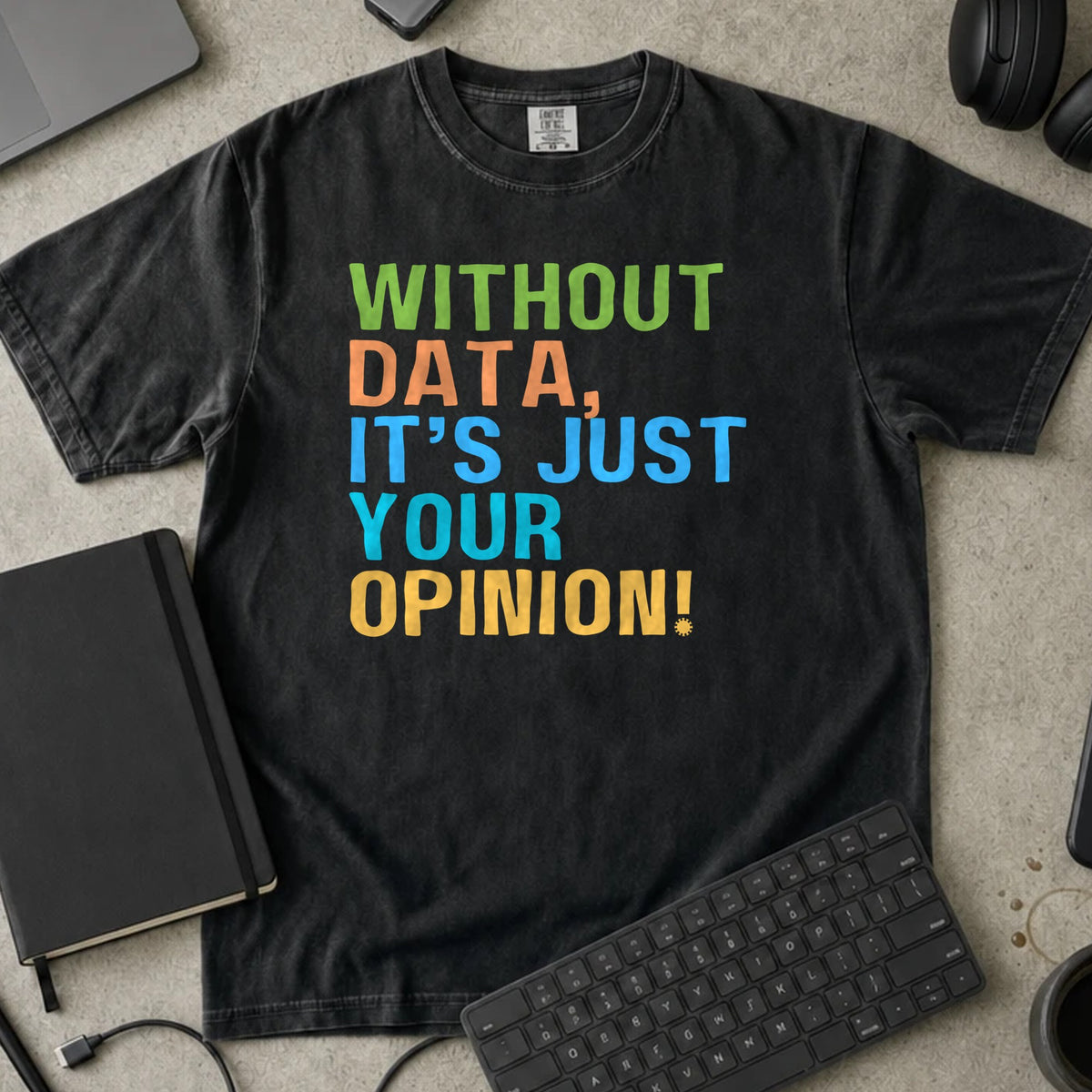 Without Data It's Just Your Opinion Shirt in Black, Comfort Colors 1717 tee flat lay