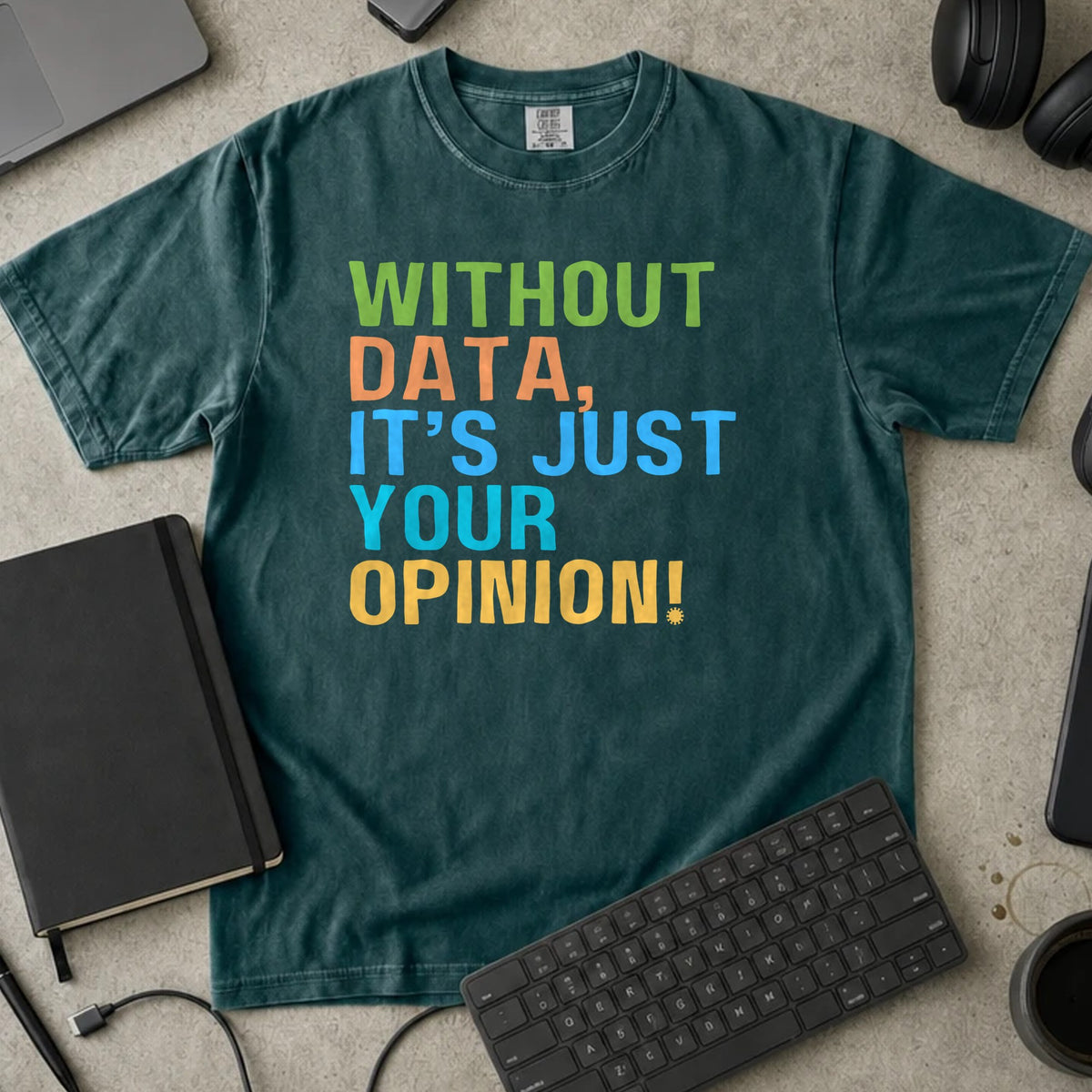 Without Data It's Just Your Opinion Shirt in Blue Spruce, Comfort Colors 1717 tee flat lay