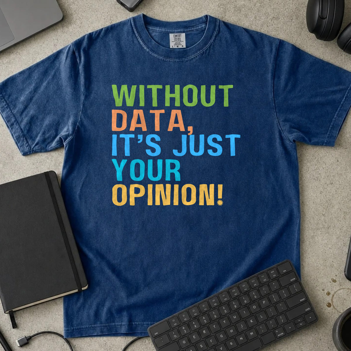 Without Data It's Just Your Opinion Shirt in True Navy, Comfort Colors 1717 tee flat lay