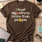 I Trust Algorithms More Than People Shirt — Dark Chocolate