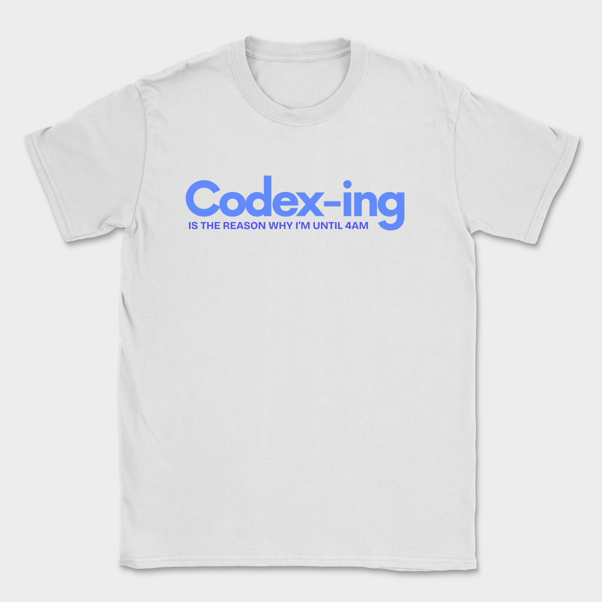 Codex-ing Is The Reason I'm Up Until 4AM Shirt