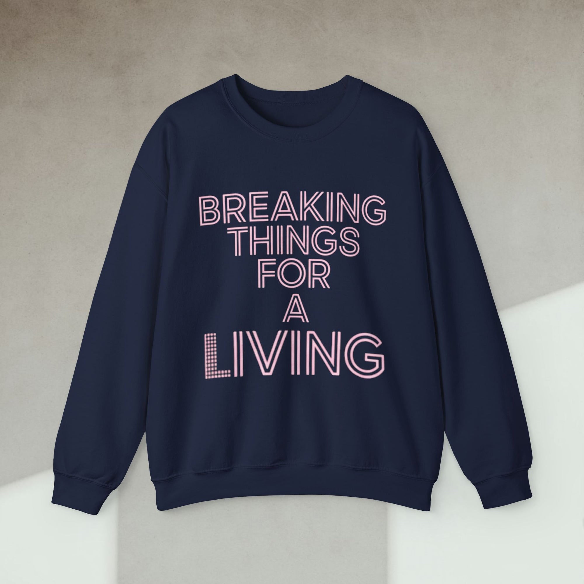 breaking things for a living sweatshirt