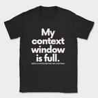 My Context Window Is Full Shirt