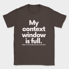 My Context Window Is Full Shirt