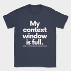 My Context Window Is Full Shirt