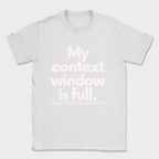 My Context Window Is Full Shirt