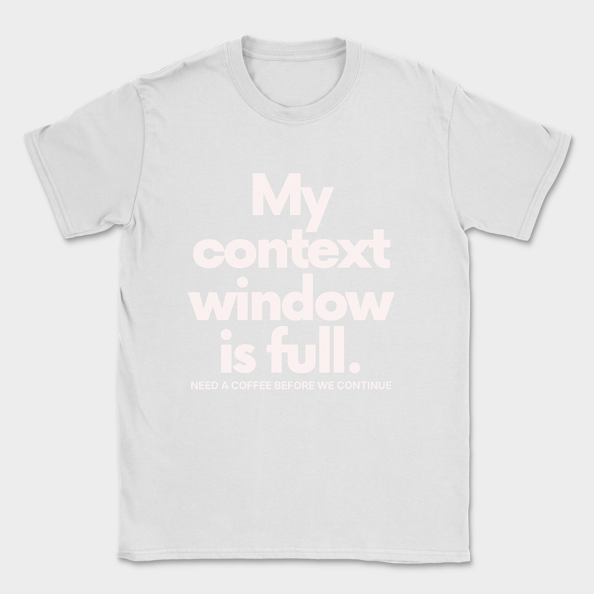 My Context Window Is Full Shirt