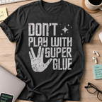 Don't Play With Super Glue Shirt - Black