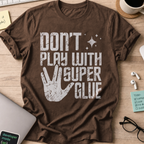 Don't Play With Super Glue Shirt - Dark Chocolate