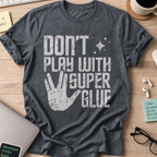 Don't Play With Super Glue Shirt - Dark Heather
