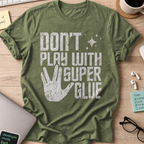 Don't Play With Super Glue Shirt - Military Green