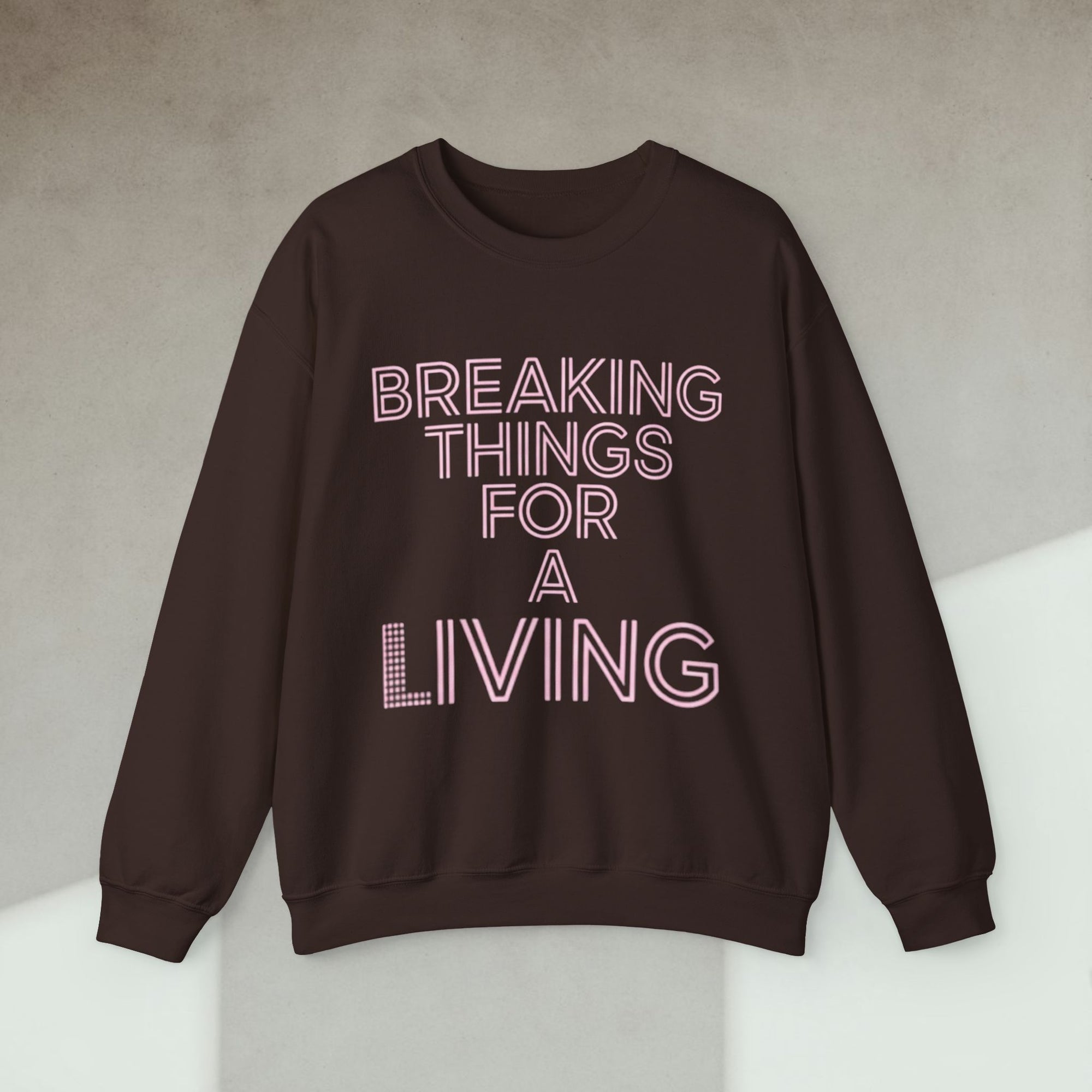breaking things for a living sweatshirt