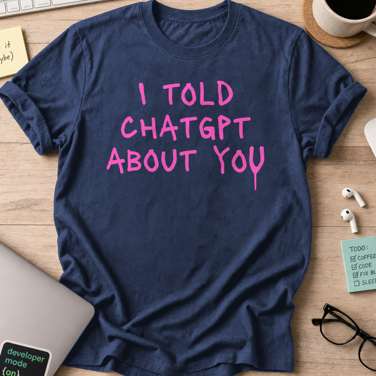 I Told ChatGPT About You Shirt - Navy