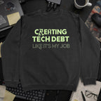 Creating Tech Debt Like It's My Job Sweatshirt - Black mockup