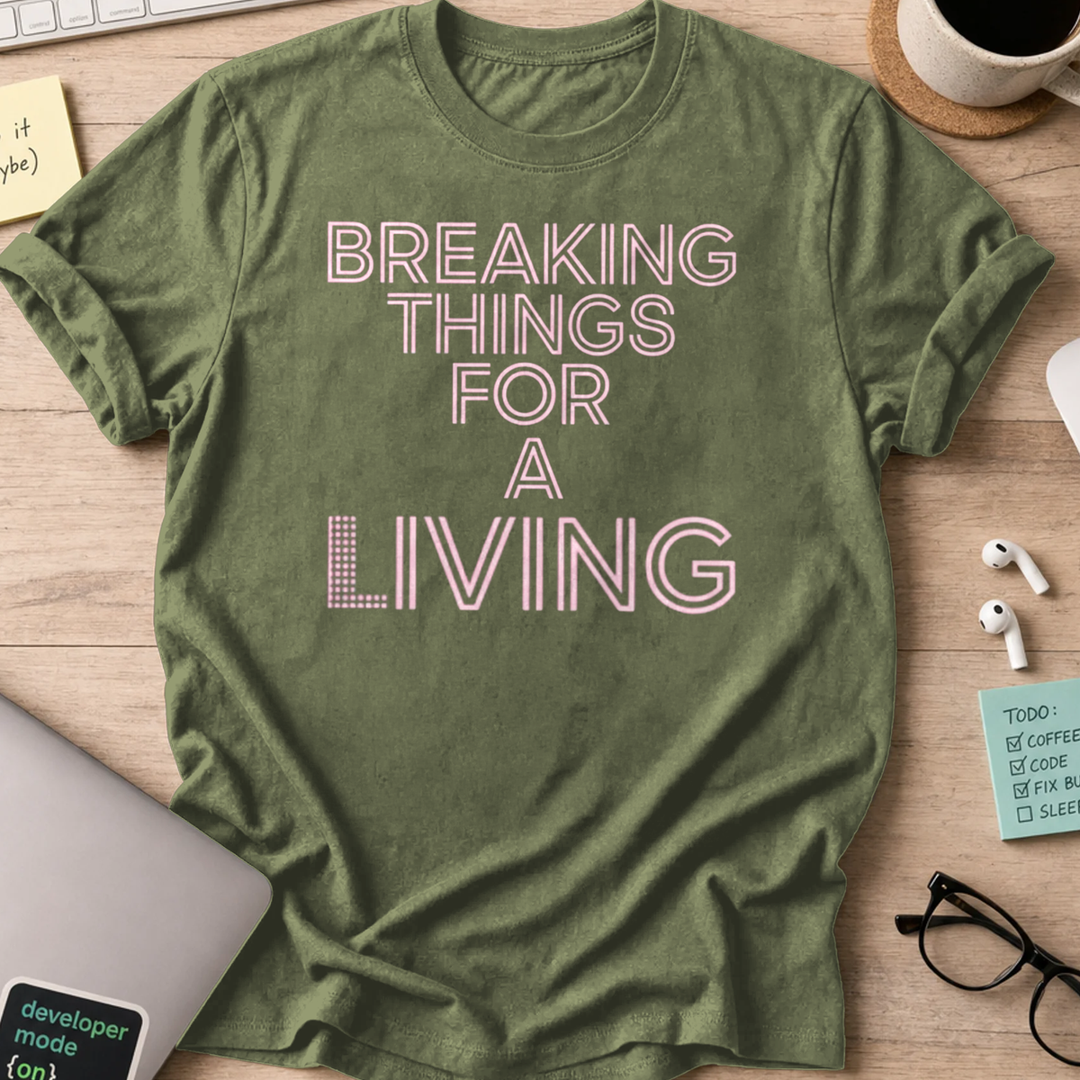 breaking things for a living shirt - Military Green