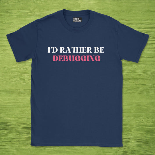 i'd rather be debugging shirt