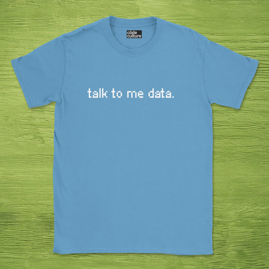 talk to me data shirt