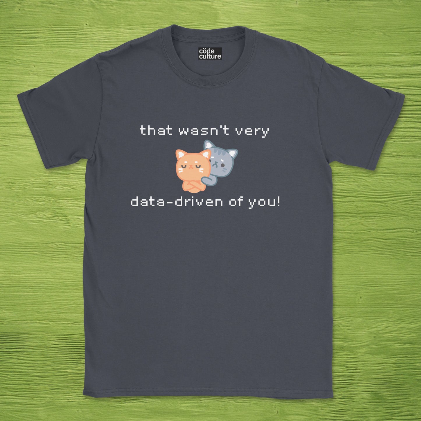 that wasn't data driven of you cats shirt