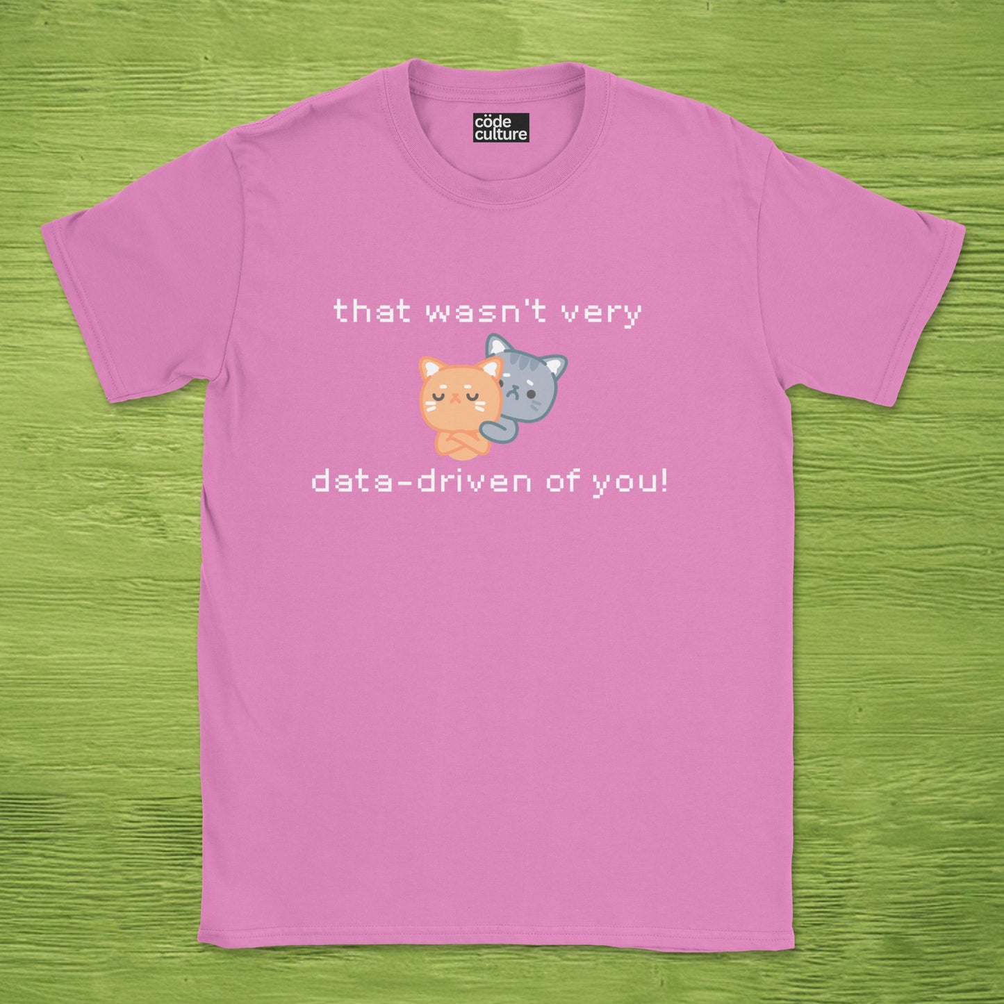 that wasn't data driven of you cats shirt