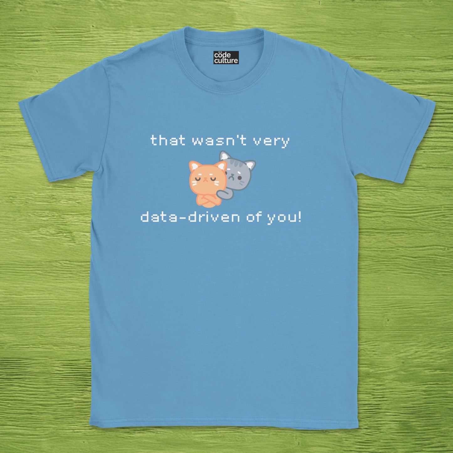 that wasn't data driven of you cats shirt