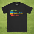 Code Culture that wasn't very data-driven of you shirt funny programmer T-Shirt in Black — Code Culture developer clothing