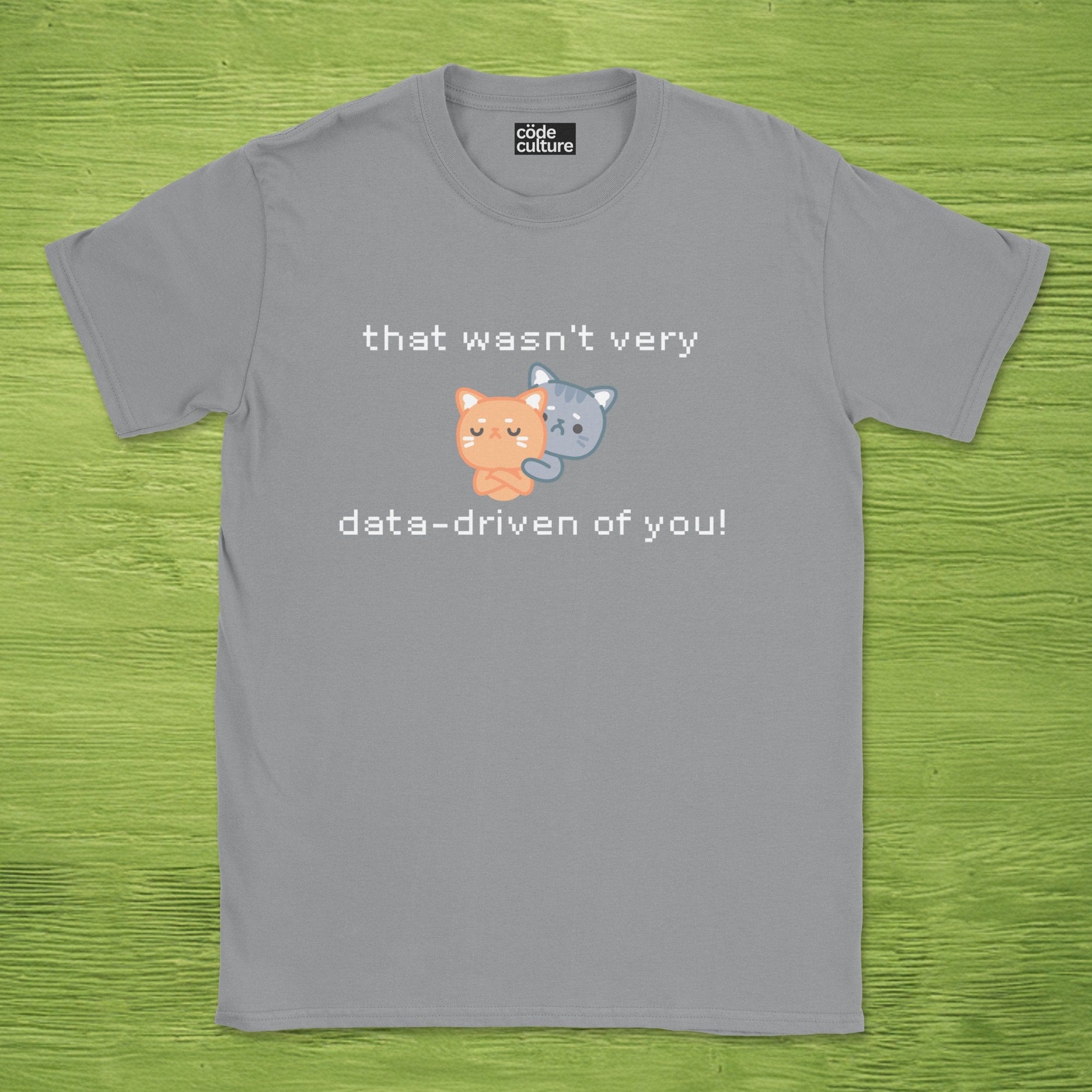 that wasn't data driven of you cats shirt