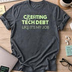 creating tech debt like it's my job shirt - Dark Heather