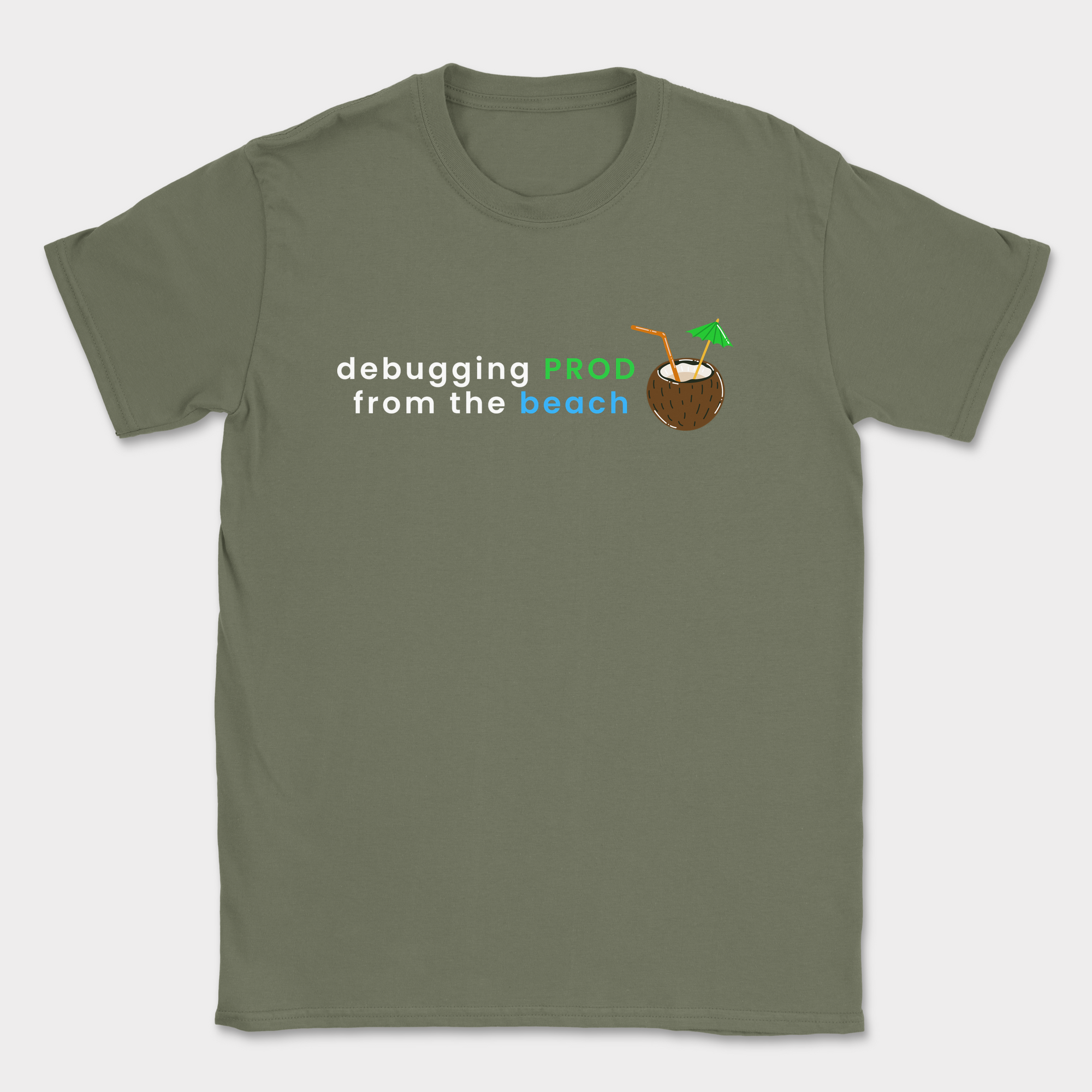 debugging prod from the beach shirt — Military Green