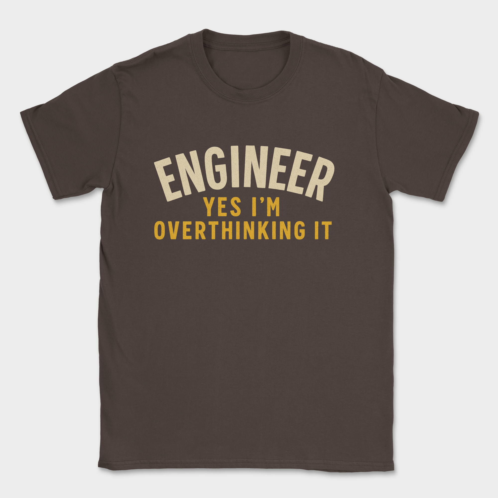 engineer yes im overthinking it shirt — Dark Chocolate