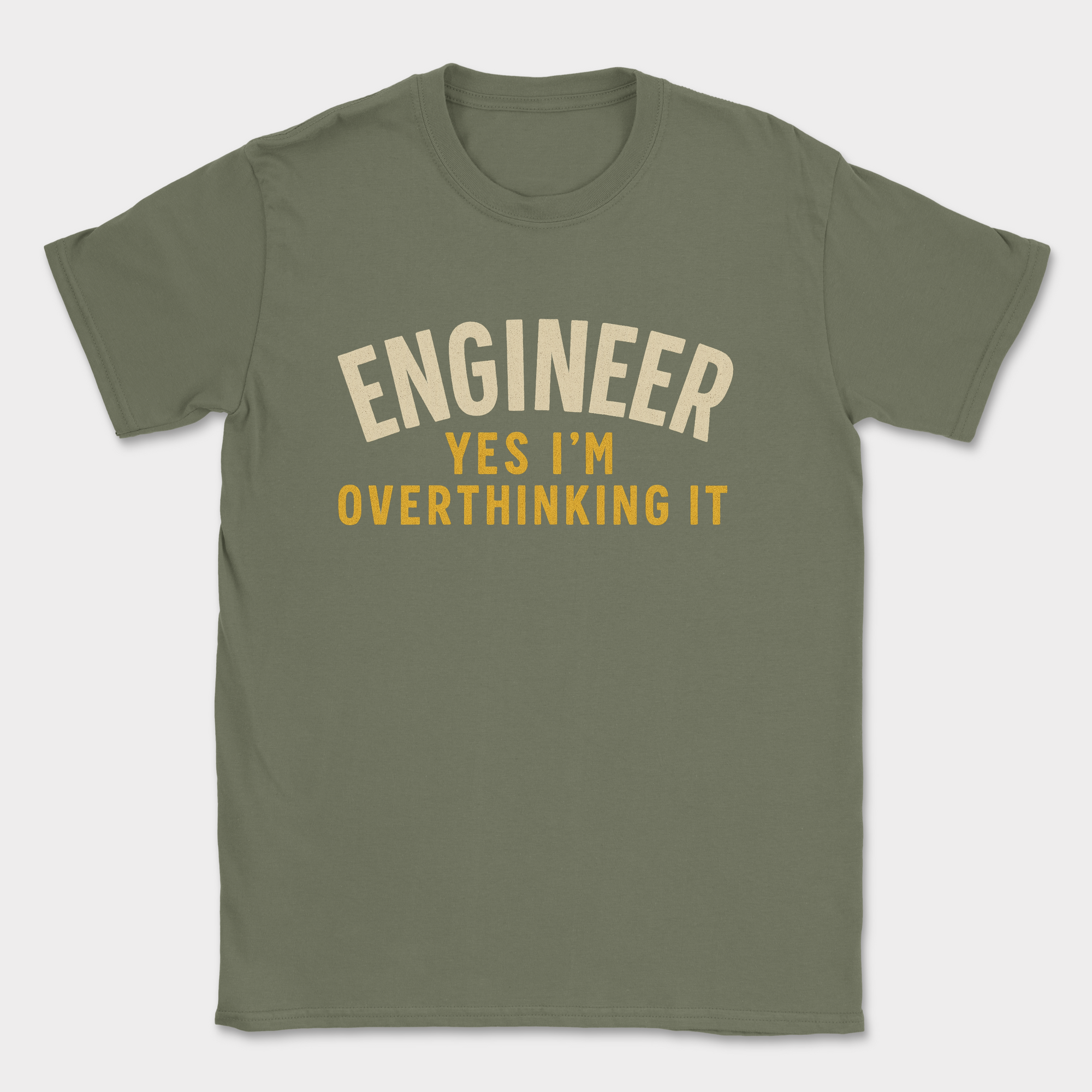 engineer yes im overthinking it shirt — Military Green