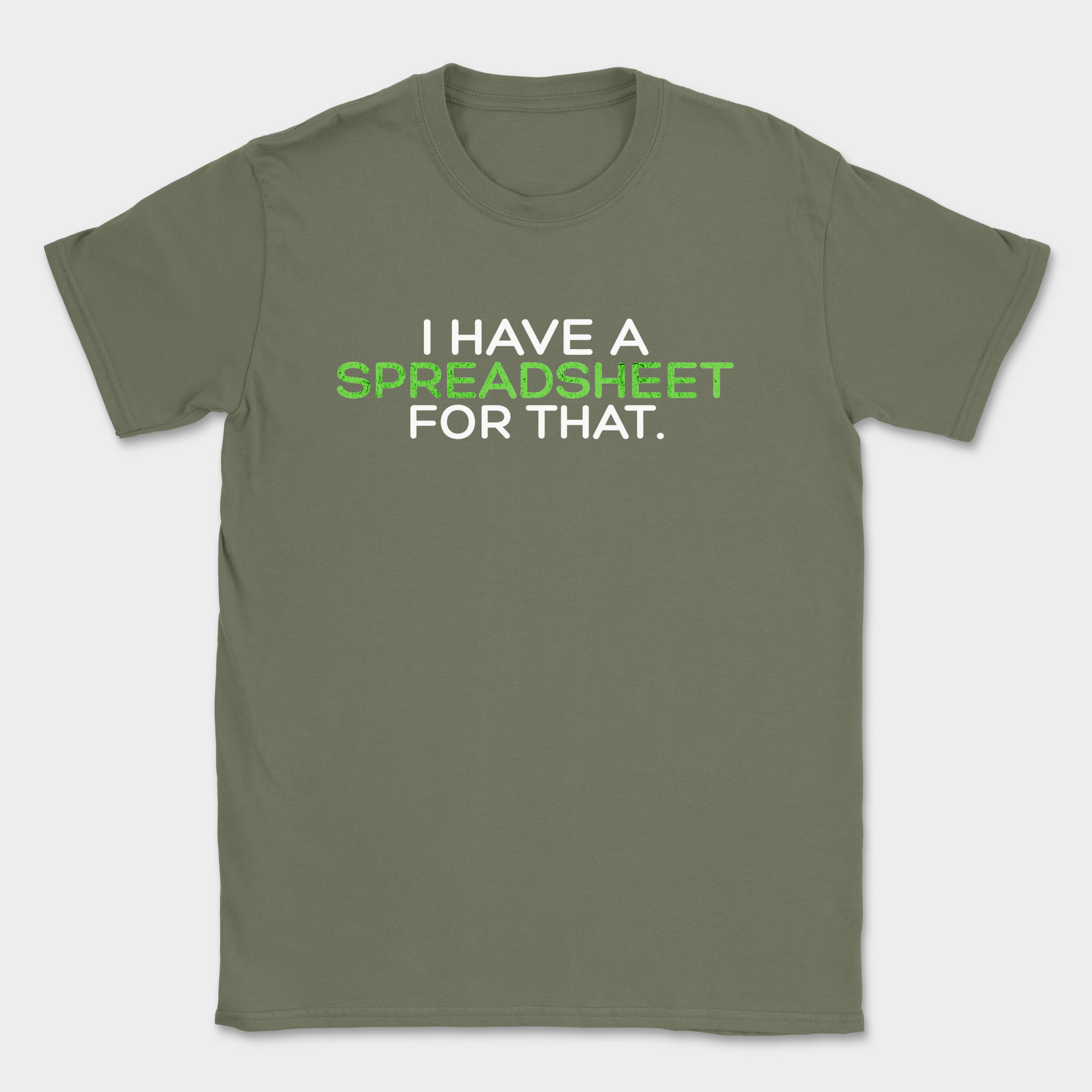 i have a spreadsheet for that text shirt — Military Green