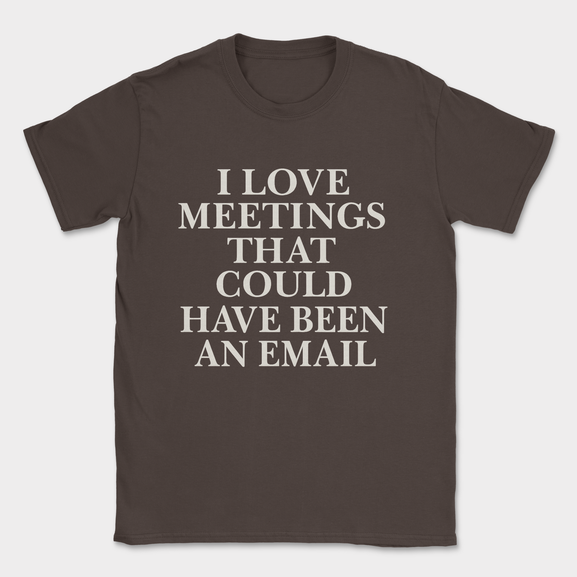 i love meetings that could have been an email shirt — Dark Chocolate