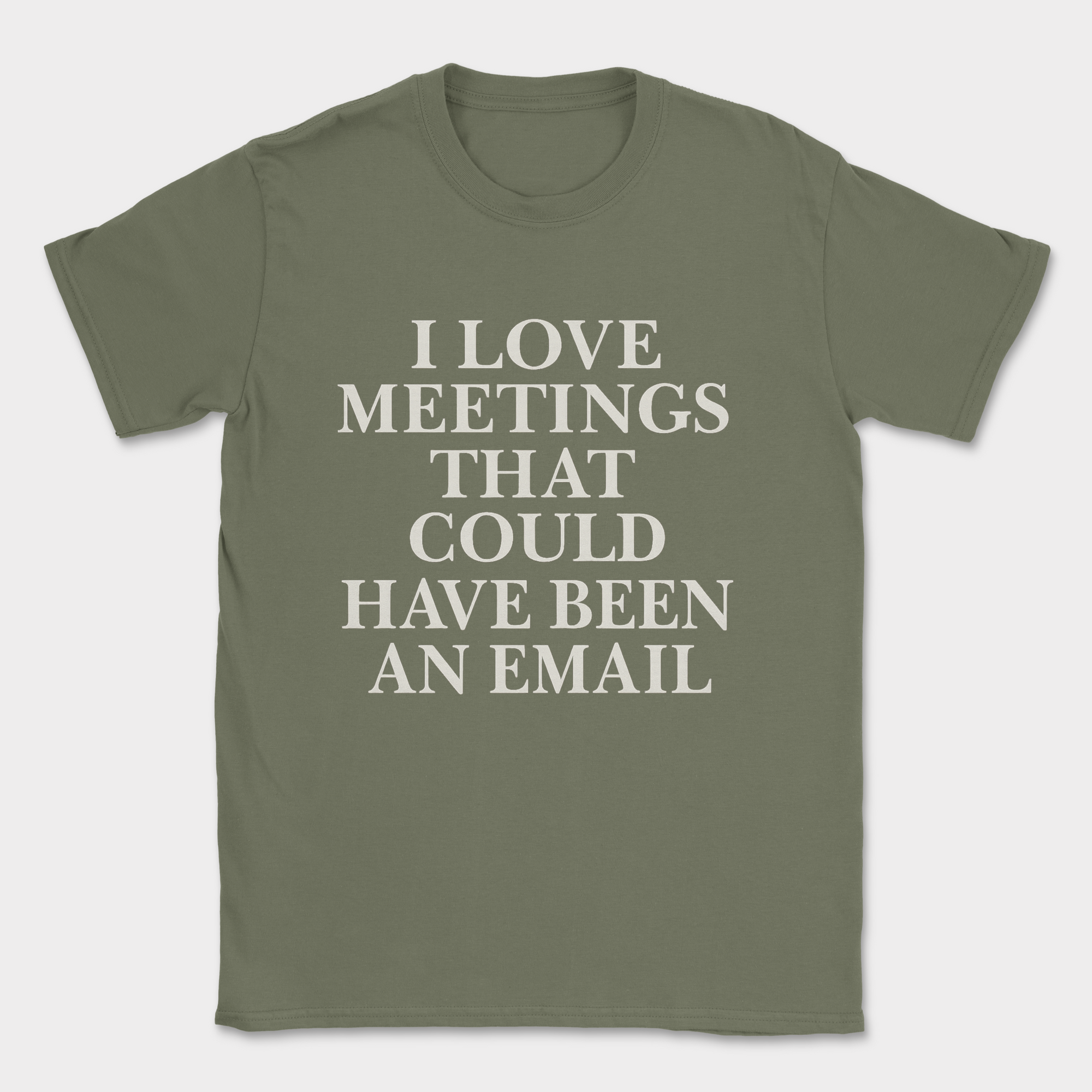i love meetings that could have been an email shirt — Military Green