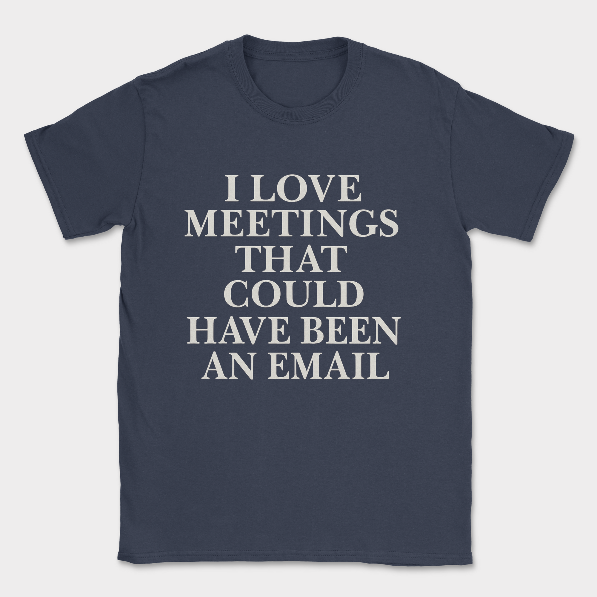 i love meetings that could have been an email shirt — Navy