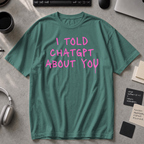 I Told ChatGPT About You Premium Shirt - Blue Spruce