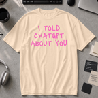 I Told ChatGPT About You Premium Shirt - Ivory