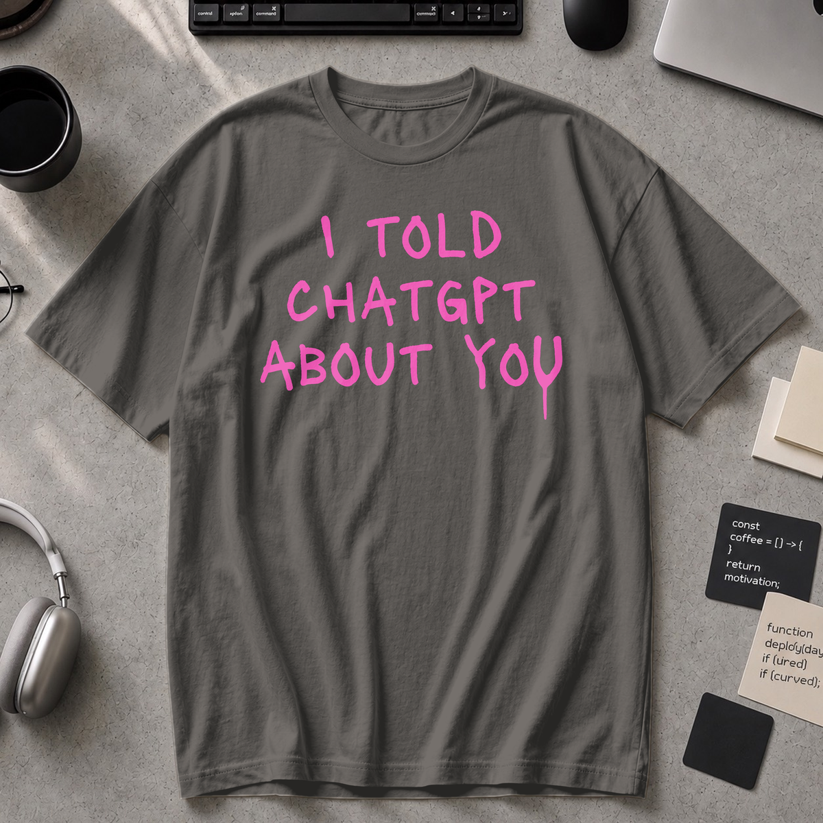 I Told ChatGPT About You Premium Shirt - Pepper