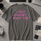I Told ChatGPT About You Premium Shirt - Pepper