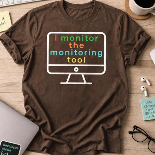 i monitor the monitoring tool shirt - Dark Chocolate