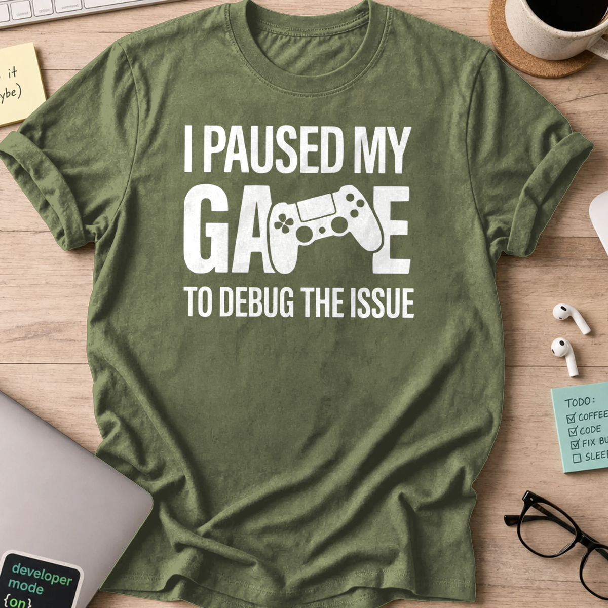 i paused my game to debug shirt - Military Green